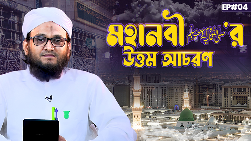Mohanabi ﷺ er Uttom Acharon Ep#04 - মহানবী ﷺ‘র উত্তম আচরণ